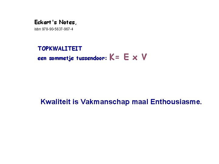 Eckart's Notes, isbn 978 -90 -5637 -967 -4 TOPKWALITEIT een sommetje tussendoor: K= E