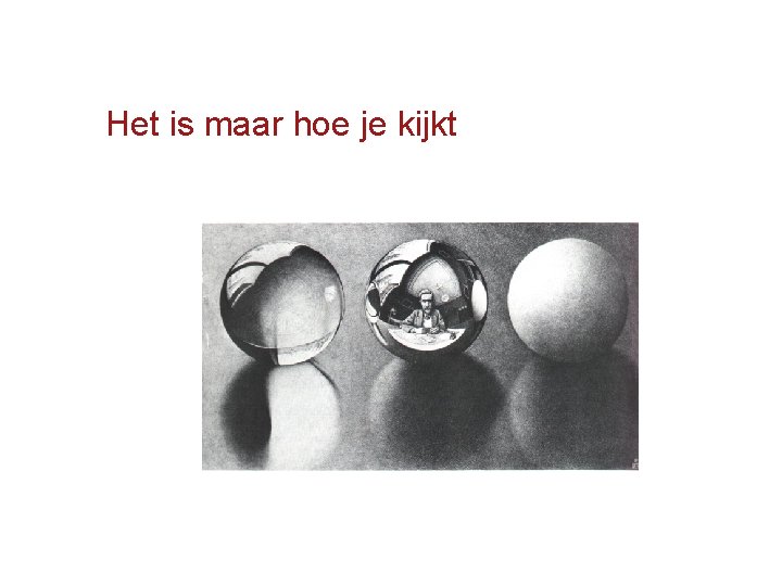 Het is maar hoe je kijkt 