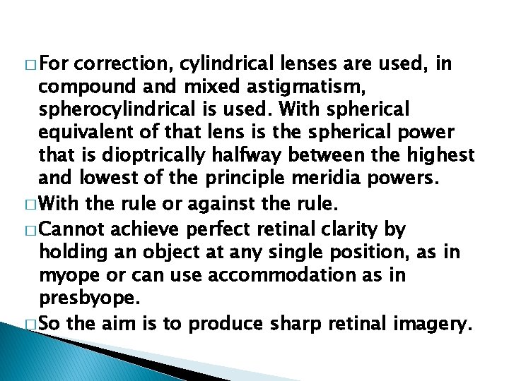 � For correction, cylindrical lenses are used, in compound and mixed astigmatism, spherocylindrical is