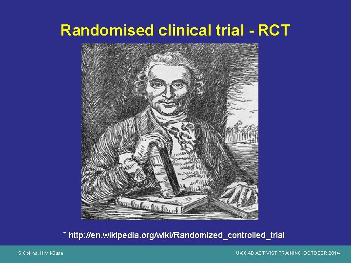 Randomised clinical trial - RCT * http: //en. wikipedia. org/wiki/Randomized_controlled_trial S Collins, HIV i-Base