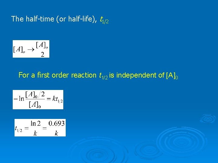 The half-time (or half-life), t 1/2 For a first order reaction t 1/2 is