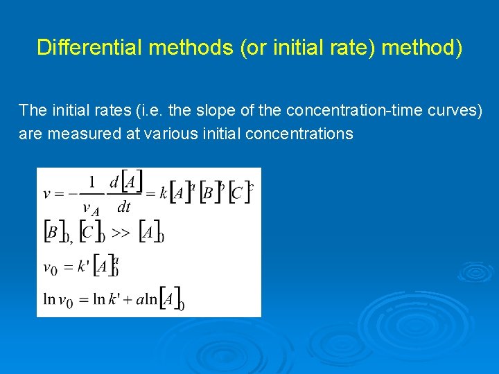 Differential methods (or initial rate) method) The initial rates (i. e. the slope of