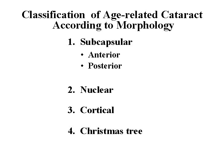 Classification of Age-related Cataract According to Morphology 1. Subcapsular • Anterior • Posterior 2.