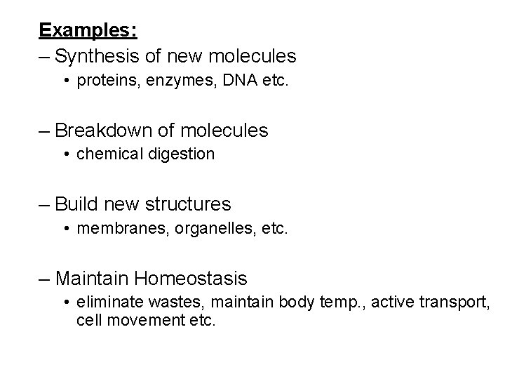 Examples: – Synthesis of new molecules • proteins, enzymes, DNA etc. – Breakdown of