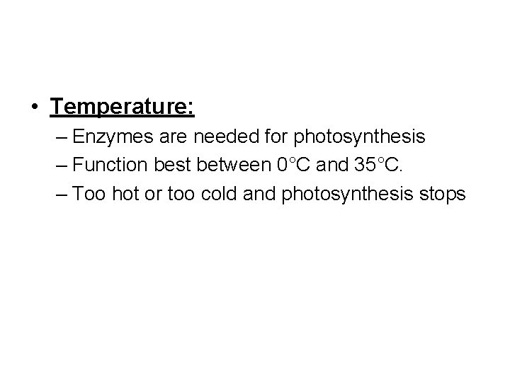  • Temperature: – Enzymes are needed for photosynthesis – Function best between 0°C