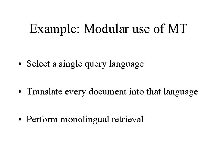 Example: Modular use of MT • Select a single query language • Translate every
