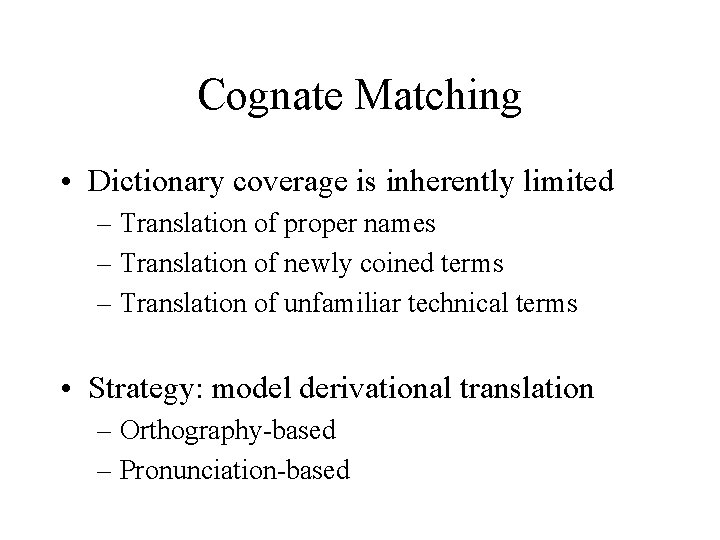 Cognate Matching • Dictionary coverage is inherently limited – Translation of proper names –
