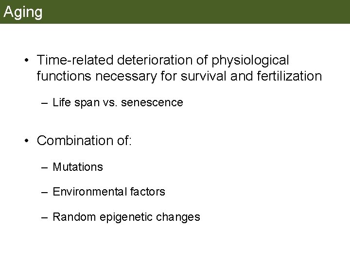 Aging • Time-related deterioration of physiological functions necessary for survival and fertilization – Life