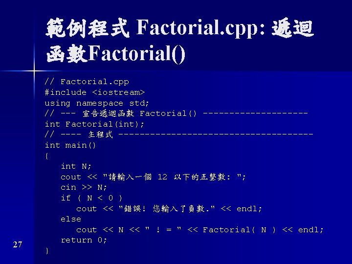 範例程式 Factorial. cpp: 遞迴 函數Factorial() 27 // Factorial. cpp #include <iostream> using namespace std;