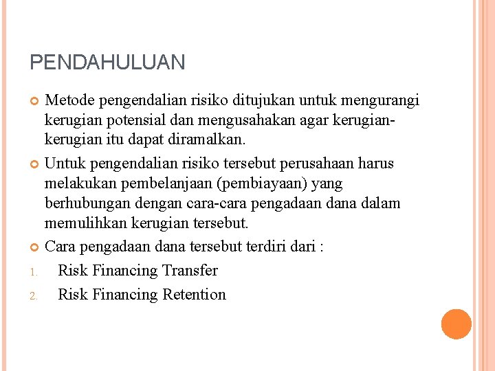 PENDAHULUAN Metode pengendalian risiko ditujukan untuk mengurangi kerugian potensial dan mengusahakan agar kerugian itu