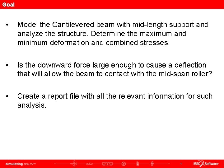 Goal • Model the Cantilevered beam with mid-length support and analyze the structure. Determine