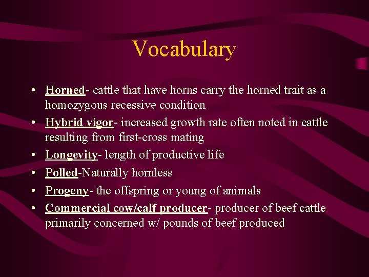 Vocabulary • Horned- cattle that have horns carry the horned trait as a homozygous