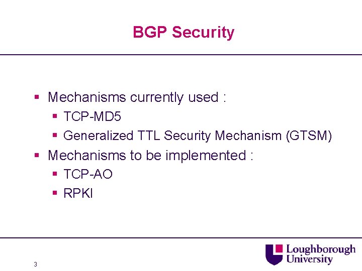 BGP Security § Mechanisms currently used : § TCP-MD 5 § Generalized TTL Security