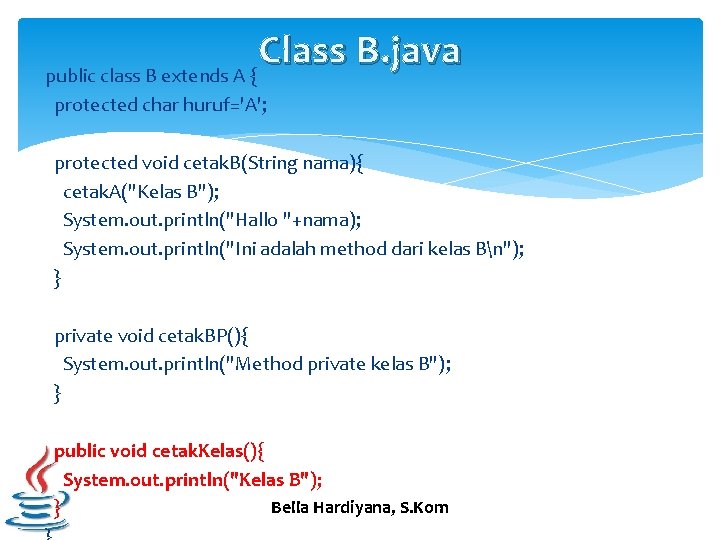 Class B. java public class B extends A { protected char huruf='A'; protected void