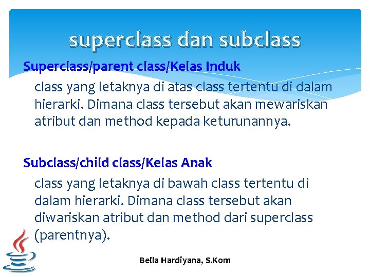 superclass dan subclass Superclass/parent class/Kelas Induk class yang letaknya di atas class tertentu di