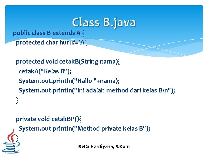 Class B. java public class B extends A { protected char huruf='A'; protected void