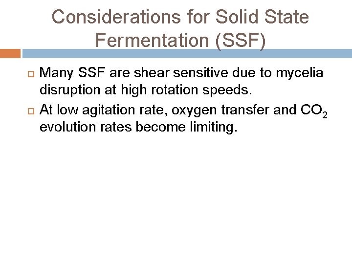 Considerations for Solid State Fermentation (SSF) Many SSF are shear sensitive due to mycelia
