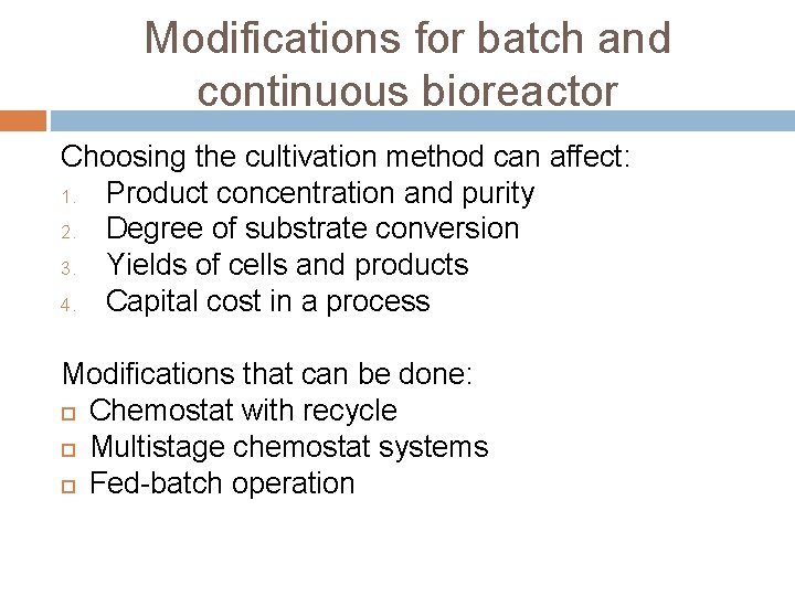 Modifications for batch and continuous bioreactor Choosing the cultivation method can affect: 1. Product