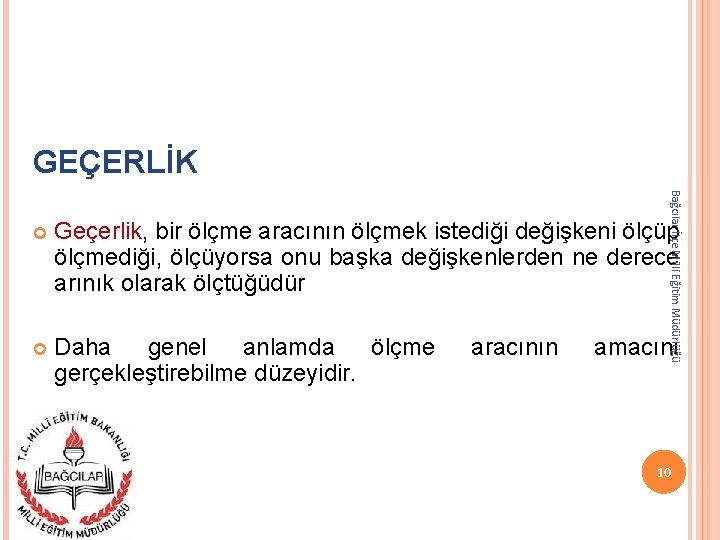 GEÇERLİK Geçerlik, bir ölçme aracının ölçmek istediği değişkeni ölçüp ölçmediği, ölçüyorsa onu başka değişkenlerden