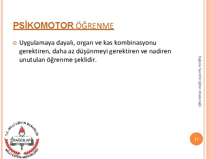 PSİKOMOTOR ÖĞRENME Bağcılar İlçe Milli Eğitim Müdürlüğü Uygulamaya dayalı, organ ve kas kombinasyonu gerektiren,