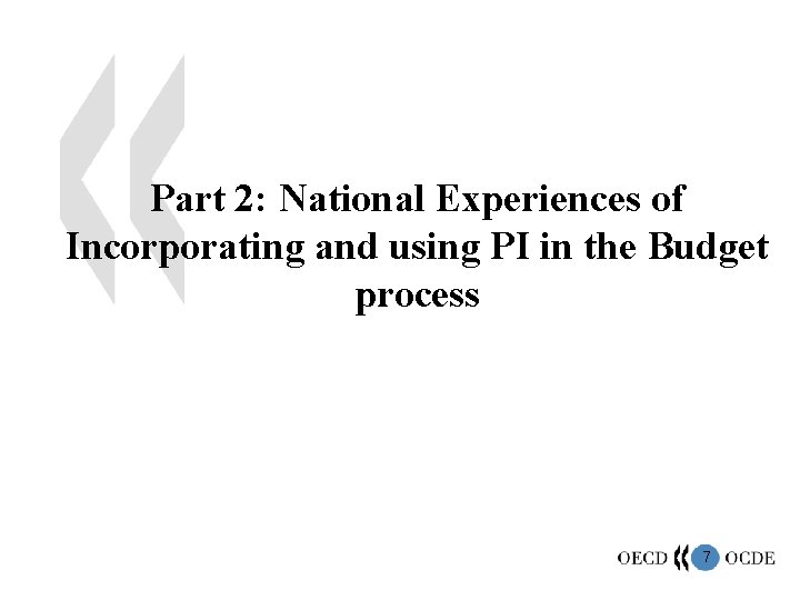 Part 2: National Experiences of Incorporating and using PI in the Budget process 7