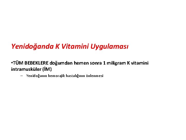 Yenidoğanda K Vitamini Uygulaması • TÜM BEBEKLERE doğumdan hemen sonra 1 miligram K vitamini