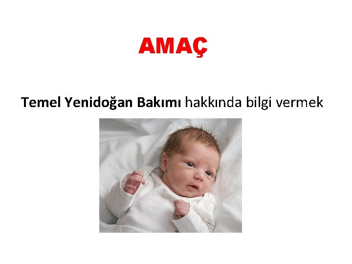 AMAÇ Temel Yenidoğan Bakımı hakkında bilgi vermek 