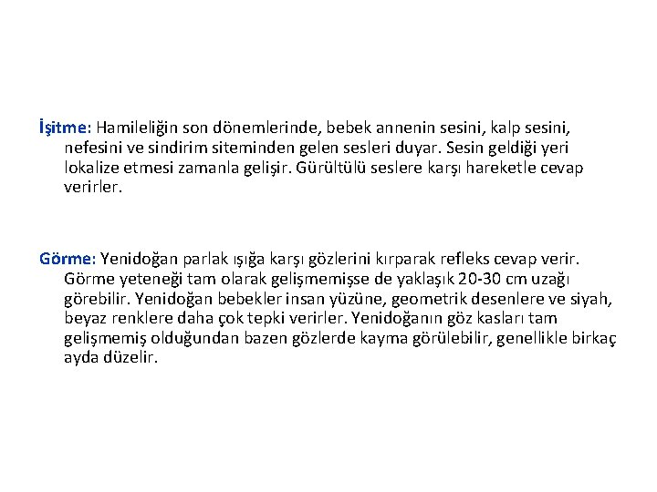 İşitme: Hamileliğin son dönemlerinde, bebek annenin sesini, kalp sesini, nefesini ve sindirim siteminden gelen