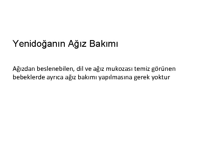 Yenidoğanın Ağız Bakımı Ağızdan beslenebilen, dil ve ağız mukozası temiz görünen bebeklerde ayrıca ağız