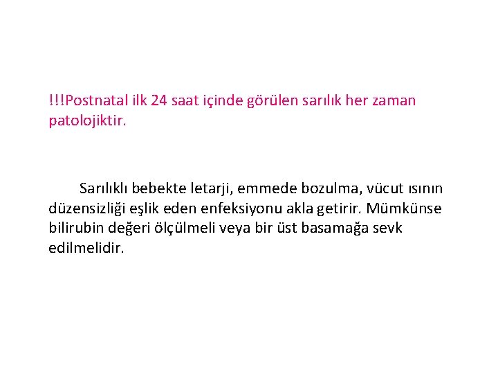 !!!Postnatal ilk 24 saat içinde görülen sarılık her zaman patolojiktir. Sarılıklı bebekte letarji, emmede
