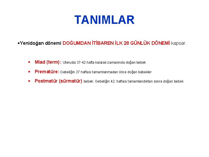 TANIMLAR §Yenidoğan dönemi DOĞUMDAN İTİBAREN İLK 28 GÜNLÜK DÖNEMİ kapsar. § Miad (term): Uterusta