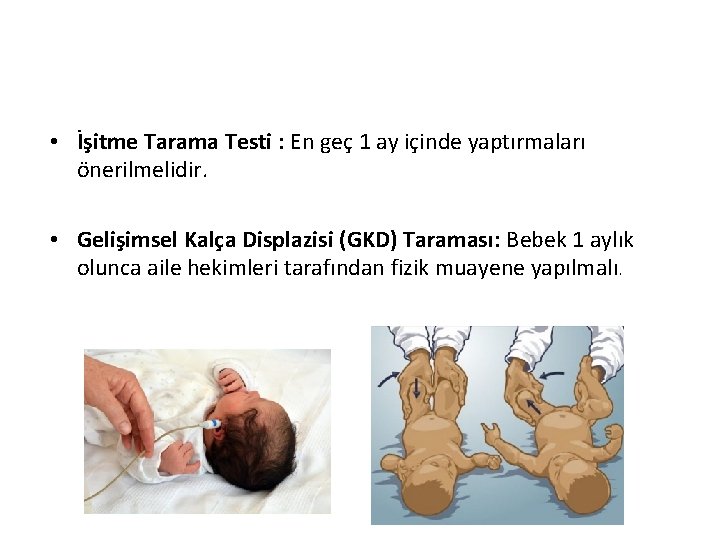  • İşitme Tarama Testi : En geç 1 ay içinde yaptırmaları önerilmelidir. •