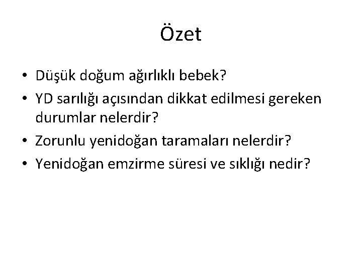 Özet • Düşük doğum ağırlıklı bebek? • YD sarılığı açısından dikkat edilmesi gereken durumlar