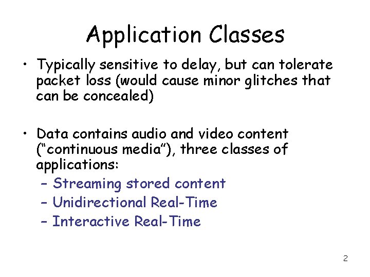 Application Classes • Typically sensitive to delay, but can tolerate packet loss (would cause