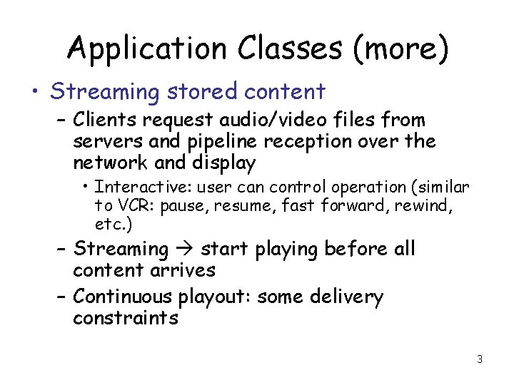 Application Classes (more) • Streaming stored content – Clients request audio/video files from servers