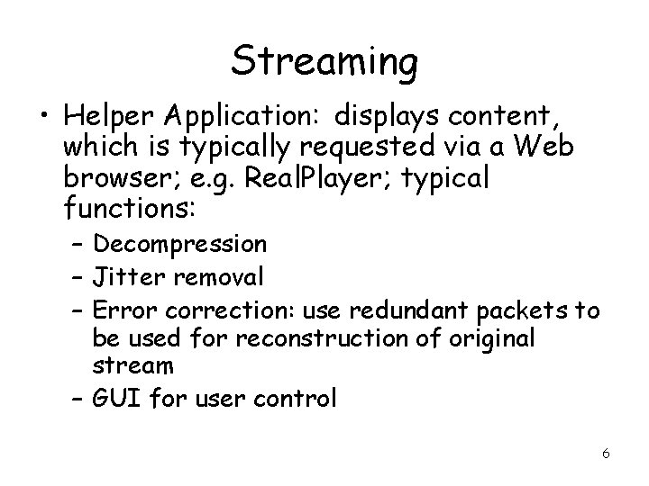 Streaming • Helper Application: displays content, which is typically requested via a Web browser;