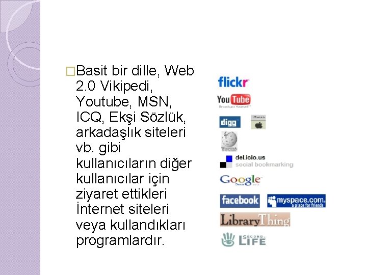 �Basit bir dille, Web 2. 0 Vikipedi, Youtube, MSN, ICQ, Ekşi Sözlük, arkadaşlık siteleri