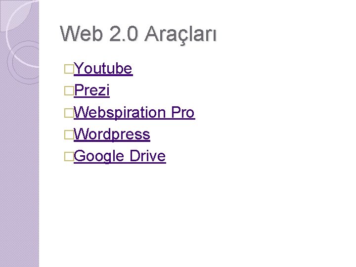 Web 2. 0 Araçları �Youtube �Prezi �Webspiration �Wordpress �Google Drive Pro 