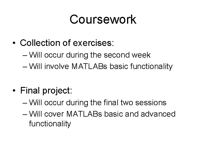 Coursework • Collection of exercises: – Will occur during the second week – Will