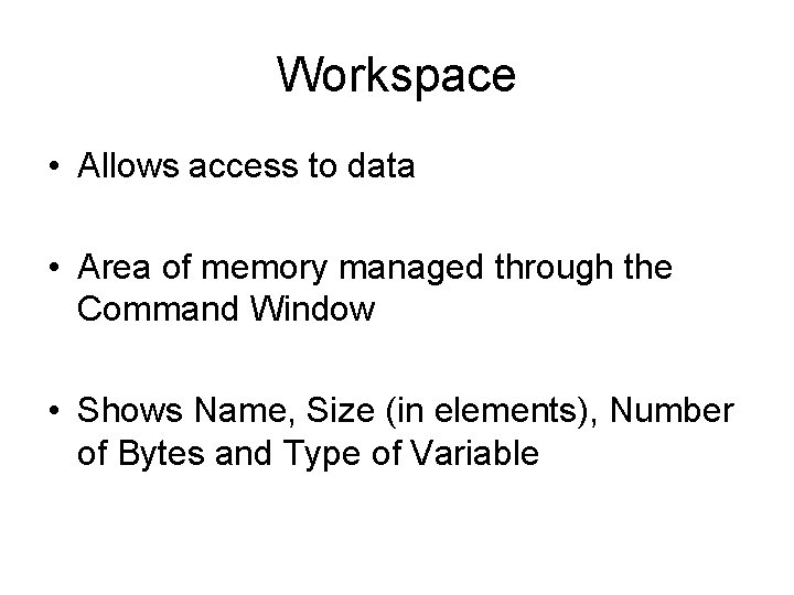 Workspace • Allows access to data • Area of memory managed through the Command