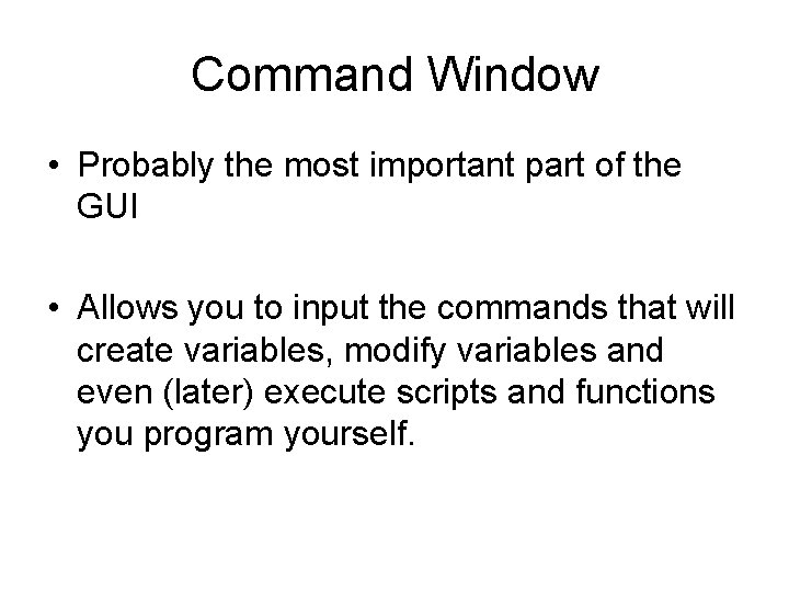 Command Window • Probably the most important part of the GUI • Allows you