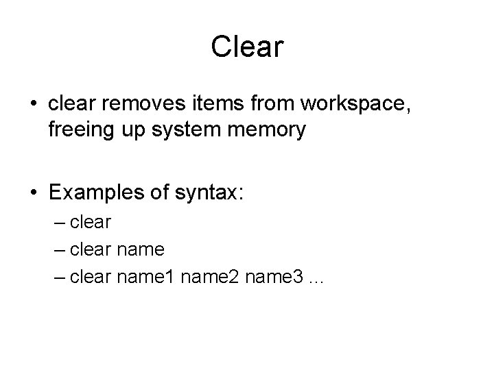 Clear • clear removes items from workspace, freeing up system memory • Examples of