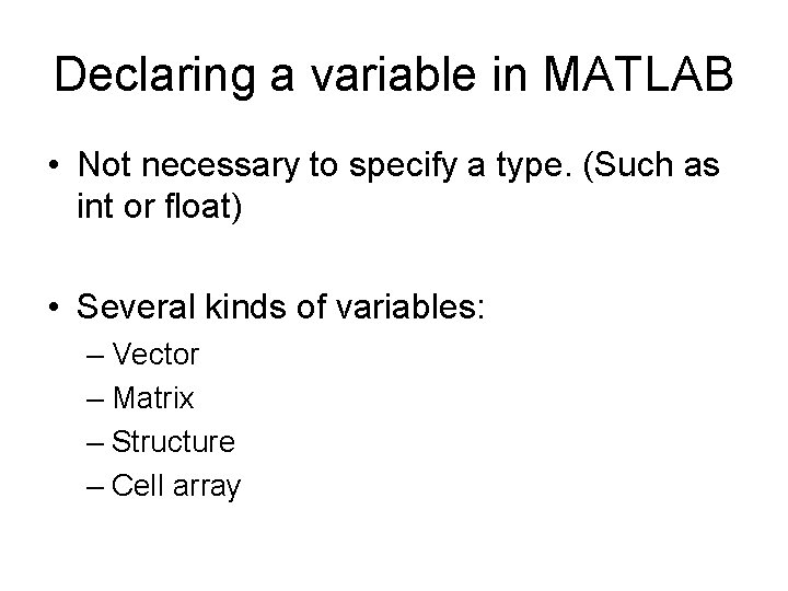Declaring a variable in MATLAB • Not necessary to specify a type. (Such as