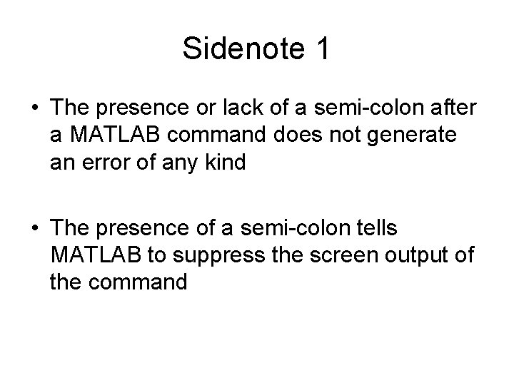 Sidenote 1 • The presence or lack of a semi-colon after a MATLAB command
