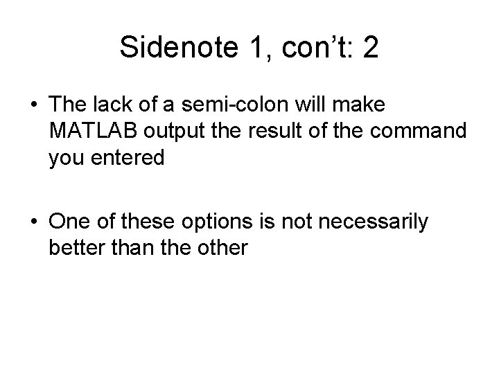 Sidenote 1, con’t: 2 • The lack of a semi-colon will make MATLAB output