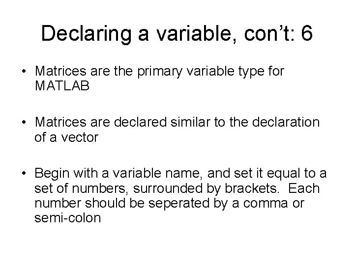 Declaring a variable, con’t: 6 • Matrices are the primary variable type for MATLAB