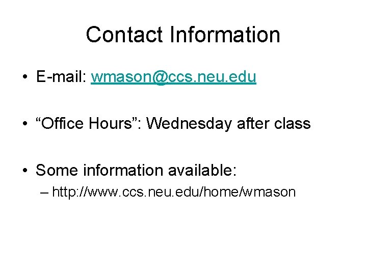 Contact Information • E-mail: wmason@ccs. neu. edu • “Office Hours”: Wednesday after class •
