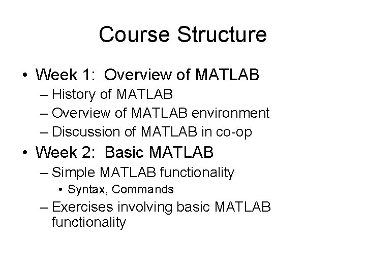 Course Structure • Week 1: Overview of MATLAB – History of MATLAB – Overview