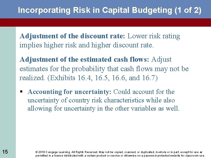 Incorporating Risk in Capital Budgeting (1 of 2) Adjustment of the discount rate: Lower