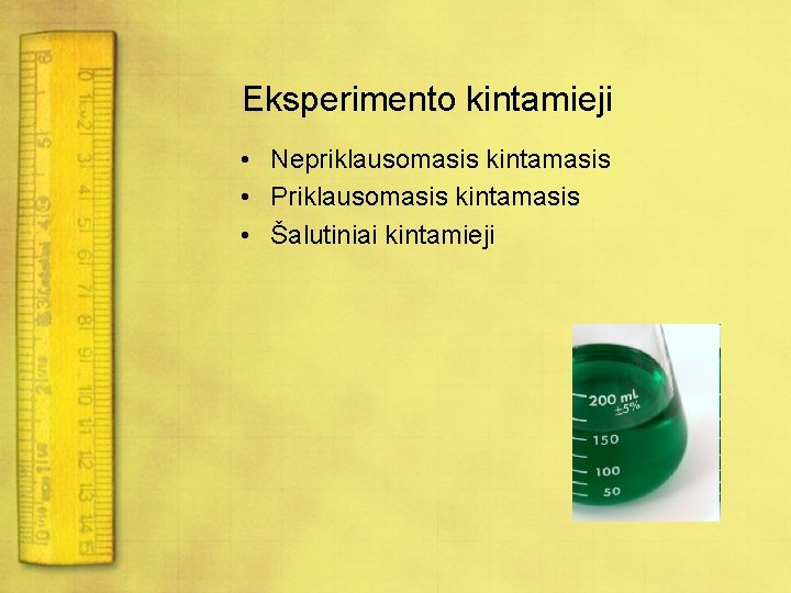 Eksperimento kintamieji • Nepriklausomasis kintamasis • Priklausomasis kintamasis • Šalutiniai kintamieji 